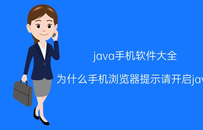 java手机软件大全 为什么手机浏览器提示请开启java？